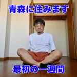 《青森に住みます》引越しから一週間